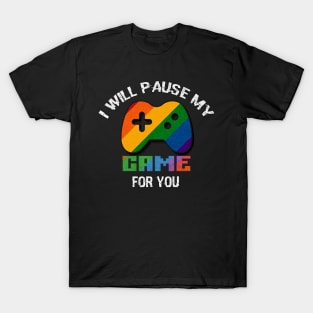 i will pause my game for you T-Shirt